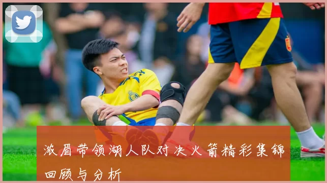 浓眉带领湖人队对决火箭精彩集锦回顾与分析